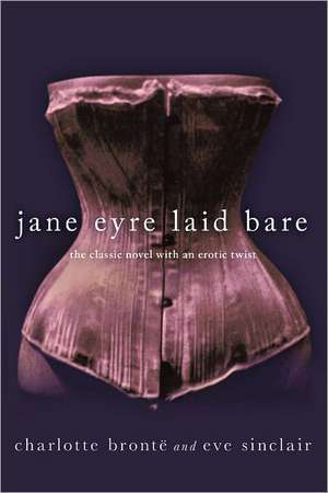 Jane Eyre Laid Bare: The Classic Novel with an Erotic Twist de Charlotte Bronte