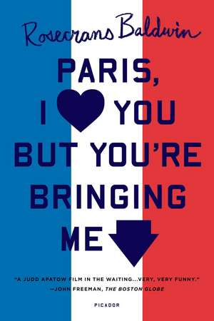 Paris, I Love You But You're Bringing Me Down de Rosecrans Baldwin