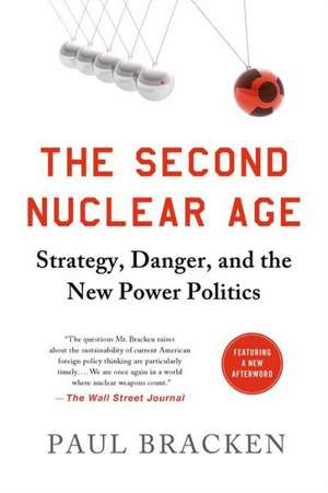 The Second Nuclear Age: Strategy, Danger, and the New Power Politics de Paul Bracken