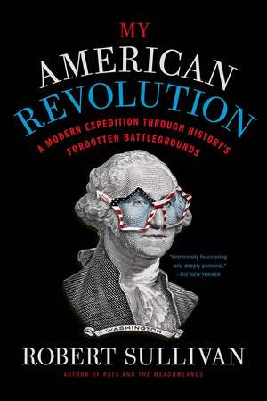 My American Revolution: A Modern Expedition Through History's Forgotten Battlegrounds de Robert Sullivan