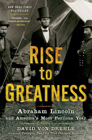 Rise to Greatness: Abraham Lincoln and America's Most Perilous Year de David Von Drehle