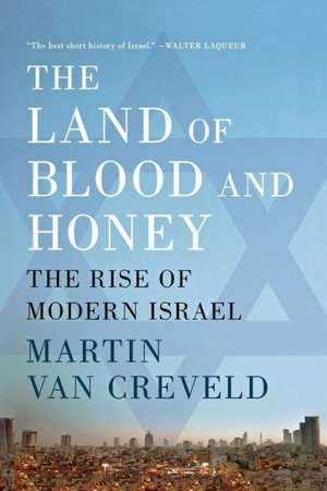 The Land of Blood and Honey: The Rise of Modern Israel de Martin Van Creveld