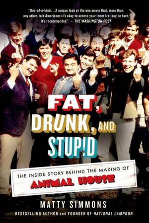 Fat, Drunk, and Stupid: The Inside Story Behind the Making of Animal House de Matty Simmons