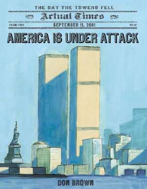 America Is Under Attack: The Day the Towers Fell de Don Brown