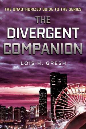 The Divergent Companion: The Unauthorized Guide to the Series de Lois H. Gresh