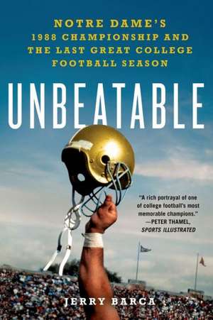 Unbeatable: Notre Dame's 1988 Championship and the Last Great College Football Season de Jerry Barca