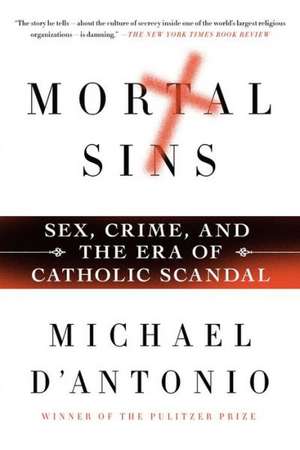 Mortal Sins: Sex, Crime, and the Era of Catholic Scandal de Michael D'Antonio