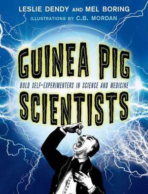 Guinea Pig Scientists: Bold Self-Experimenters in Science and Medicine de Mel Boring