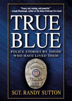 True Blue: Police Stories by Those Who Have Lived Them de Randy Sutton