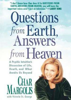 Questions from Earth, Answers from Heaven: A Psychic Intuitive's Discussion of Life, Death, and What Awaits Us Beyond de Char Margolis