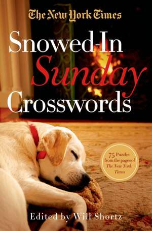 The New York Times Snowed-In Sunday Crosswords: 75 Puzzles from the Pages of the New York Times de Will Shortz