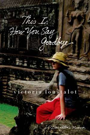 This Is How You Say Goodbye: A Daughter's Memoir de Victoria Loustalot