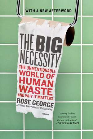 The Big Necessity: The Unmentionable World of Human Waste and Why It Matters de Rose George