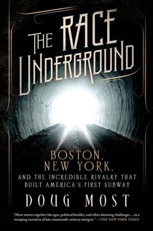 The Race Underground: Boston, New York, and the Incredible Rivalry That Built America S First Subway de Doug Most