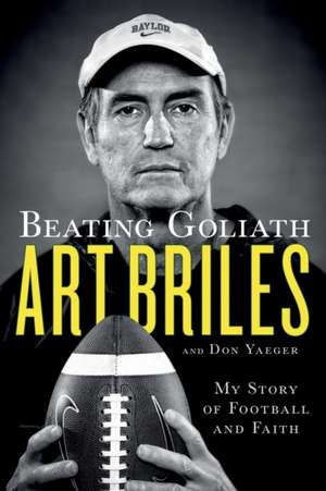 Beating Goliath: My Story of Football and Faith de Art Briles