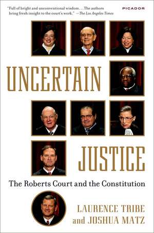 Uncertain Justice: The Roberts Court and the Constitution de Laurence Tribe