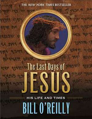 The Last Days of Jesus: His Life and Times de Bill OReilly