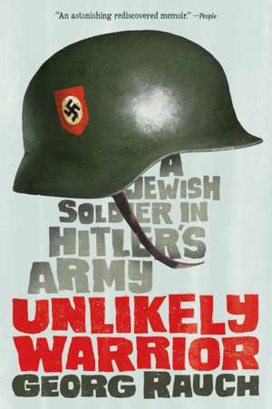 Unlikely Warrior: A Jewish Soldier in Hitler's Army de Georg Rauch