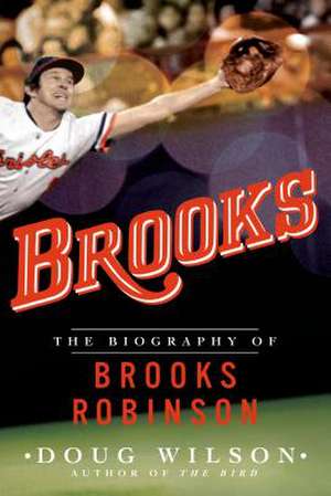 Brooks: The Biography of Brooks Robinson de Doug Wilson