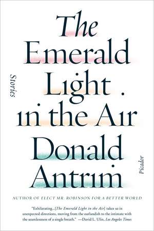 The Emerald Light in the Air: Stories de Donald Antrim