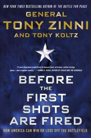 Before the First Shots Are Fired: How America Can Win or Lose Off the Battlefield de Tony Zinni