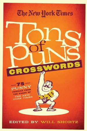 The New York Times Tons of Puns Crosswords: 75 Punny Puzzles from the Pages of the New York Times de Will Shortz