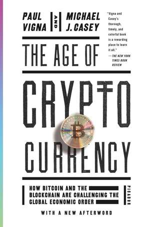 The Age of Cryptocurrency: How Bitcoin and the Blockchain Are Challenging the Global Economic Order de Paul Vigna