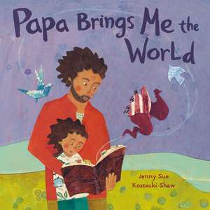 Papa Brings Me the World de Jenny Sue Kostecki-Shaw