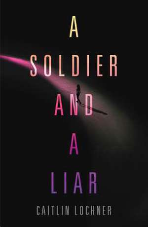 A Soldier and a Liar de Caitlin Lochner