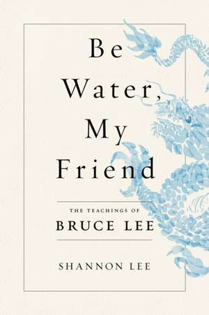 Be Water, My Friend de Shannon Lee