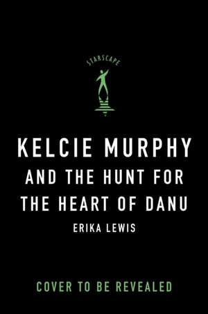 Kelcie Murphy and the Hunt for the Heart of Danu de Erika Lewis