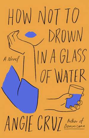 How Not to Drown in a Glass of Water de Angie Cruz