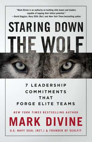 Staring Down The Wolf: 7 Leadership Commitments That Forge Elite Teams de Mark Divine