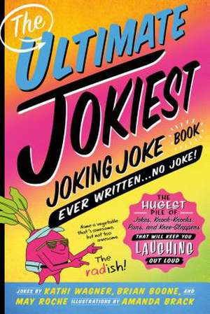 The Ultimate Jokiest Joking Joke Book Ever Written . . . No Joke!: The Hugest Pile of Jokes, Knock-Knocks, Puns, and Knee-Slappers That Will Keep You de Kathi Wagner