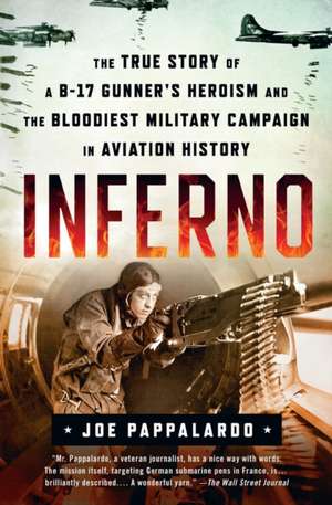 Inferno: The True Story of a B-17 Gunner's Heroism and the Bloodiest Military Campaign in Aviation History de Joe Pappalardo