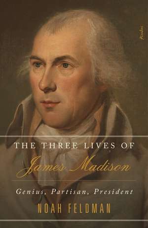 The Three Lives of James Madison de Noah Feldman