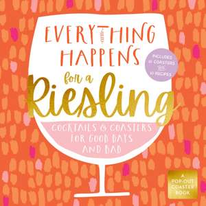 Everything Happens for a Riesling: Cocktails and Coasters for Good Days and Bad de Castle Point Books