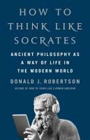 How to Think Like Socrates de Donald J Robertson