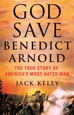 God Save Benedict Arnold de Jack Kelly