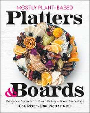 Mostly Plant-Based Platters & Boards de Lea Dixon