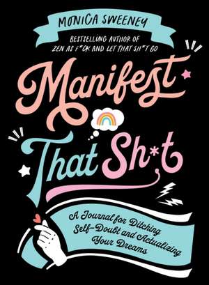 Manifest That Sh*t de Monica Sweeney