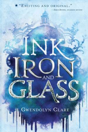 Ink, Iron, and Glass de Gwendolyn Clare