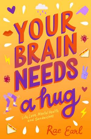 Your Brain Needs a Hug: Life, Love, Mental Health, and Sandwiches de Rae Earl