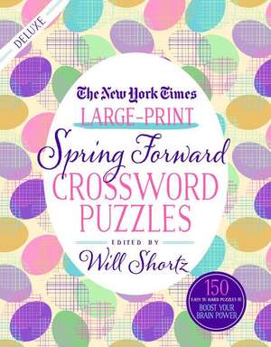 The New York Times Large-Print Spring Forward Crossword Puzzles: 150 Easy to Hard Puzzles to Boost Your Brainpower de New York Times