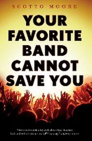 Your Favorite Band Cannot Save You de Scotto Moore