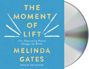 The Moment of Lift: How Empowering Women Changes the World de Melinda Gates