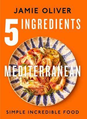 5 Ingredients Mediterranean: Simple Incredible Food [American Measurements] de Jamie Oliver