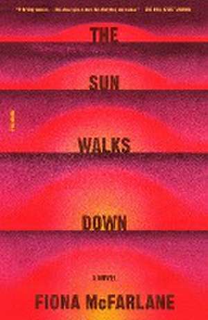 The Sun Walks Down de Fiona McFarlane