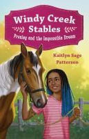 Windy Creek Stables: Presley and the Impossible Dream de Kaitlyn Sage Patterson