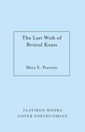 The Last Wish of Bristol Keats de Mary E Pearson